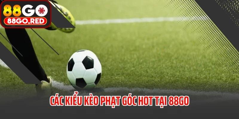Các kiểu kèo phạt góc hot tại 88GO