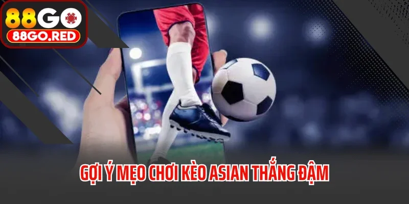Gợi ý mẹo chơi kèo Asian thắng đậm