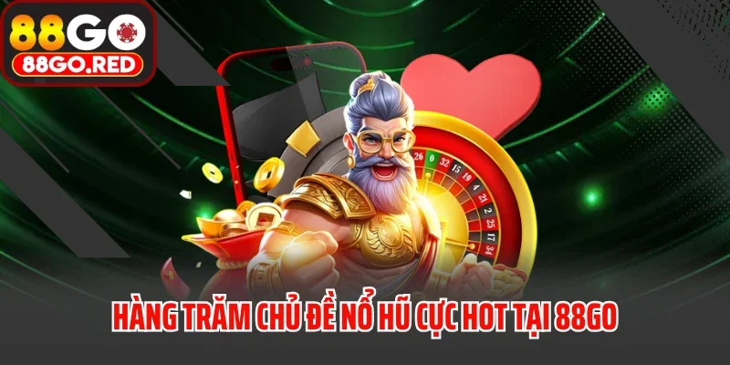 Hàng trăm chủ đề nổ hũ cực hot tại 88GO