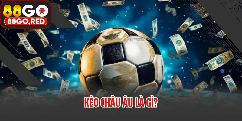 Kèo châu Âu là gì?