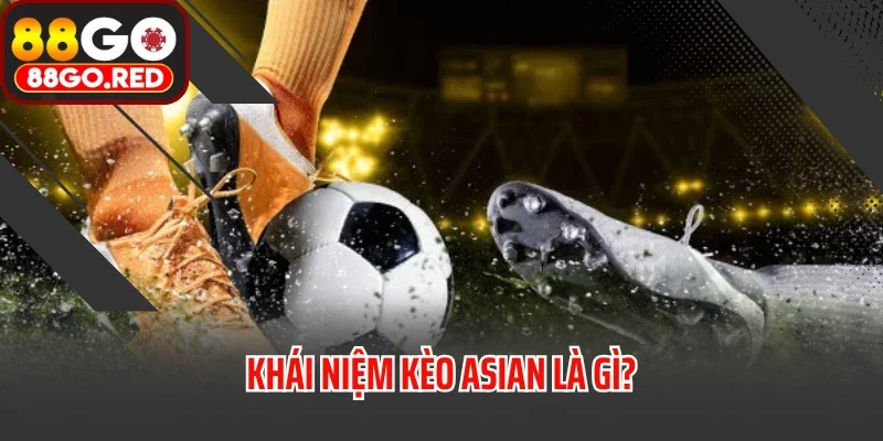 Khái niệm kèo Asian là gì?