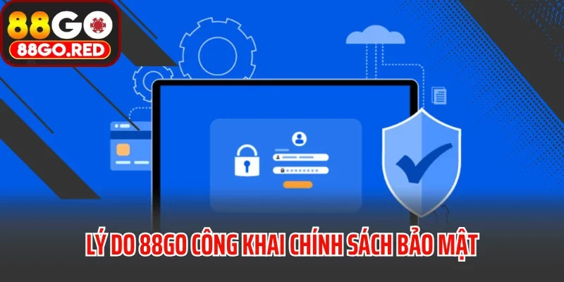 Lý do 88GO công khai chính sách bảo mật