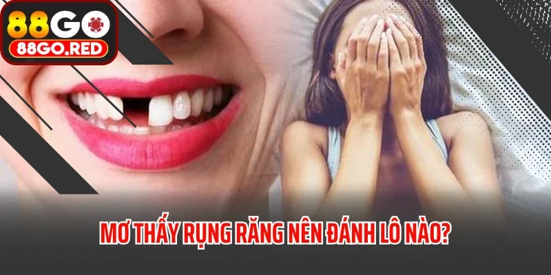 Mơ thấy rụng răng nên đánh lô nào?