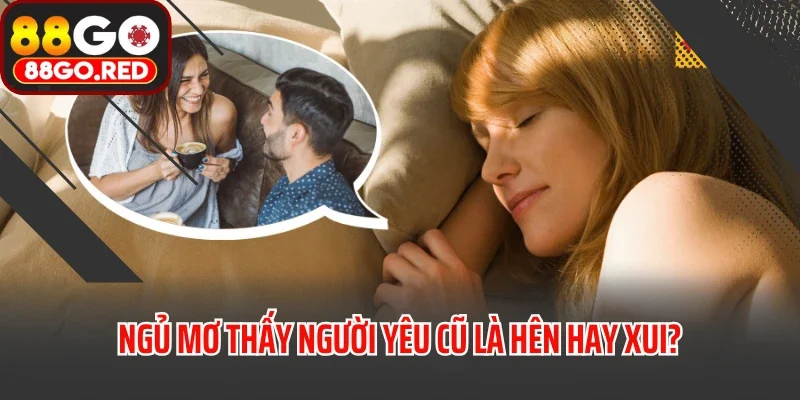 Ngủ mơ thấy người yêu cũ là hên hay xui?